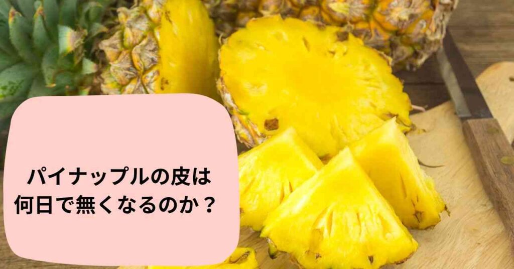 パイナッップルの皮は何日でなくなるのか？